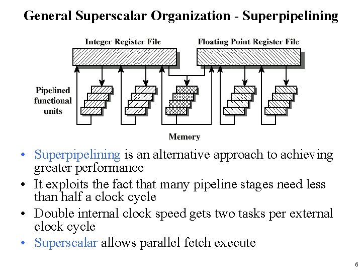 General Superscalar Organization - Superpipelining • Superpipelining is an alternative approach to achieving greater