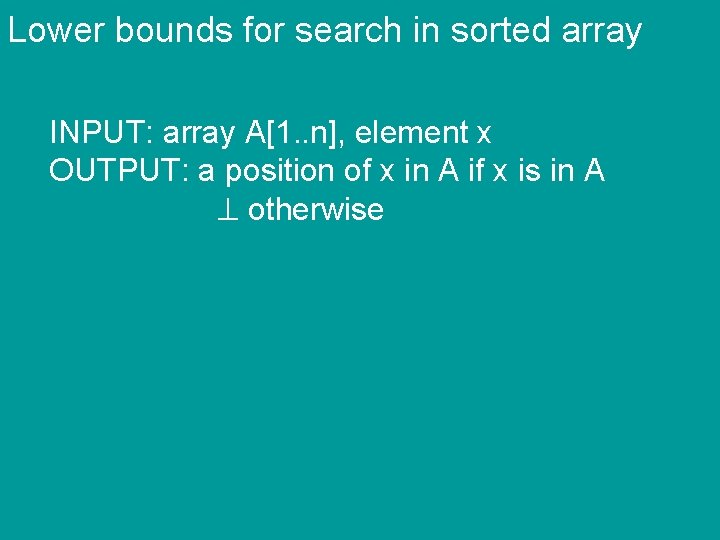 Lower bounds for search in sorted array INPUT: array A[1. . n], element x