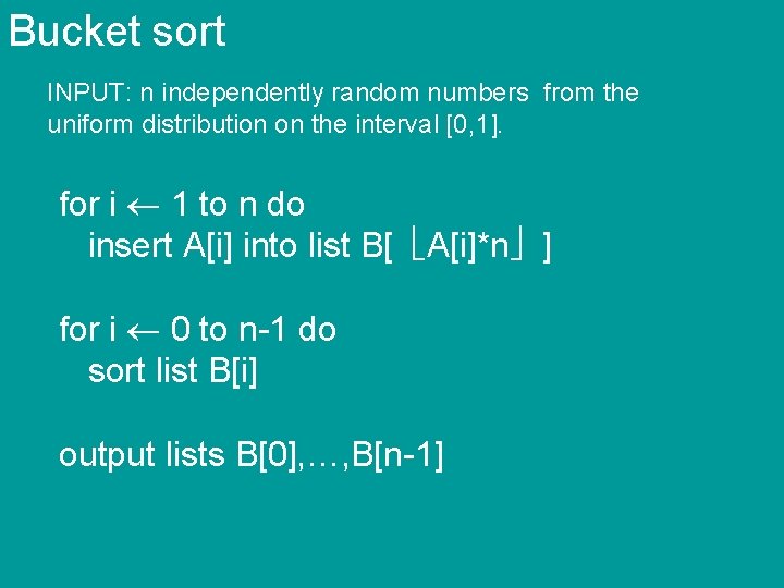 Bucket sort INPUT: n independently random numbers from the uniform distribution on the interval