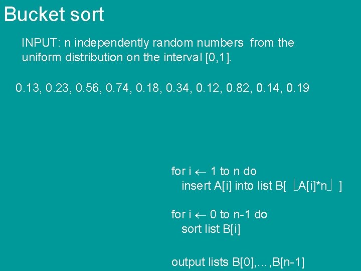 Bucket sort INPUT: n independently random numbers from the uniform distribution on the interval