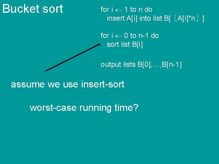 Bucket sort for i 1 to n do insert A[i] into list B[ A[i]*n