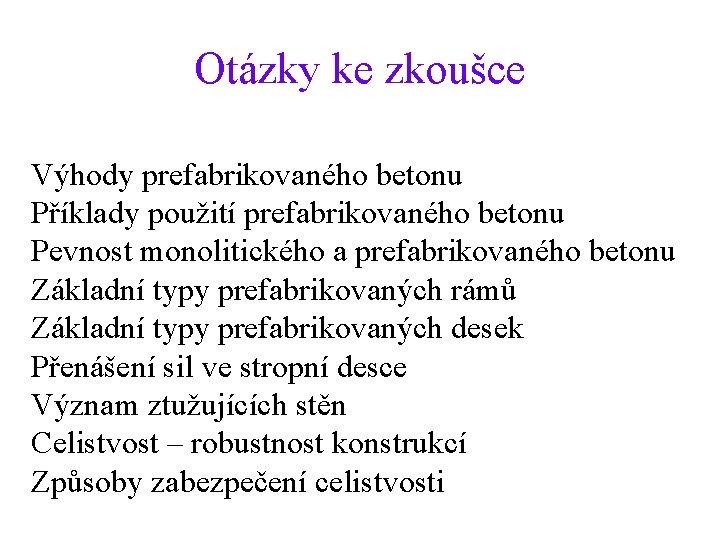 Otázky ke zkoušce Výhody prefabrikovaného betonu Příklady použití prefabrikovaného betonu Pevnost monolitického a prefabrikovaného