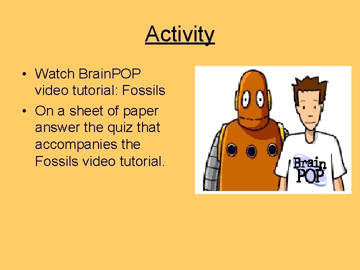 Activity • Watch Brain. POP video tutorial: Fossils • On a sheet of paper Activity • Watch Brain. POP video tutorial: Fossils • On a sheet of paper