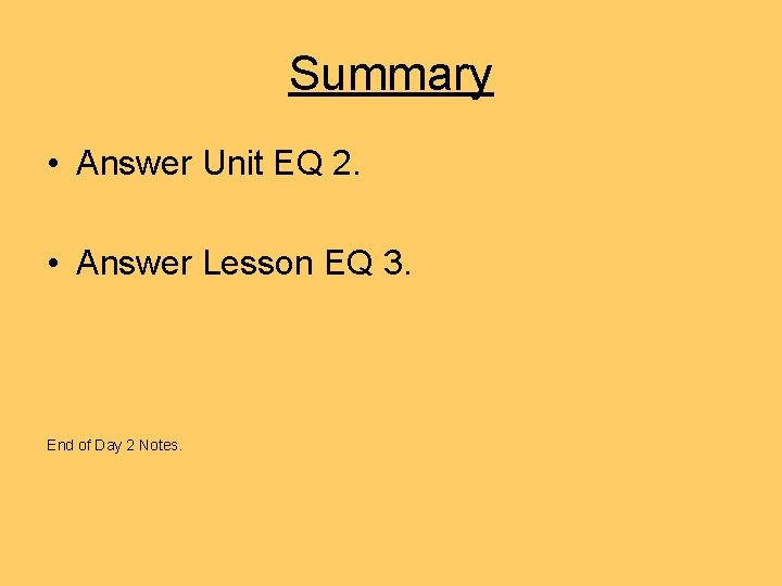 Summary • Answer Unit EQ 2. • Answer Lesson EQ 3. End of Day Summary • Answer Unit EQ 2. • Answer Lesson EQ 3. End of Day