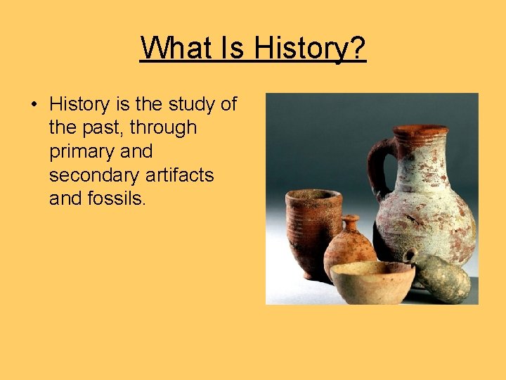 What Is History? • History is the study of the past, through primary and What Is History? • History is the study of the past, through primary and