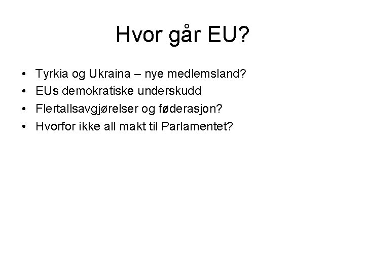 Hvor går EU? • • Tyrkia og Ukraina – nye medlemsland? EUs demokratiske underskudd
