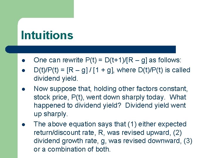 Intuitions l l One can rewrite P(t) = D(t+1)/[R – g] as follows: D(t)/P(t)