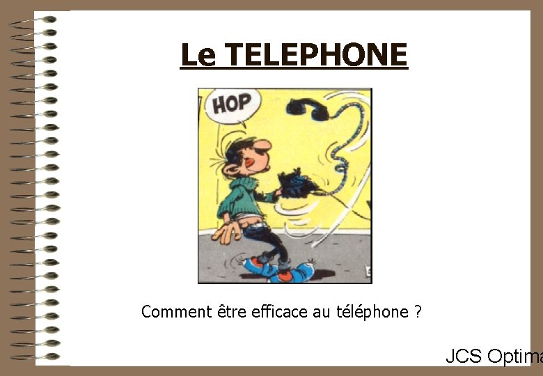 Le TELEPHONE Comment être efficace au téléphone ? JCS Optima 