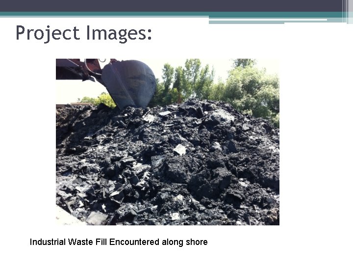 Project Images: Industrial Waste Fill Encountered along shore 