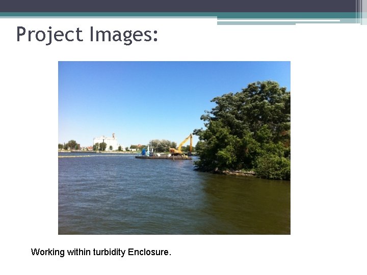 Project Images: Working within turbidity Enclosure. 