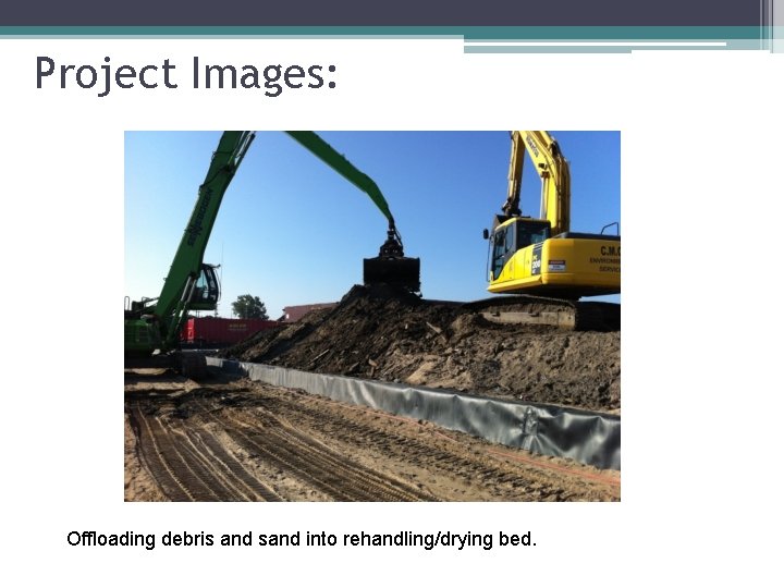 Project Images: Offloading debris and sand into rehandling/drying bed. 