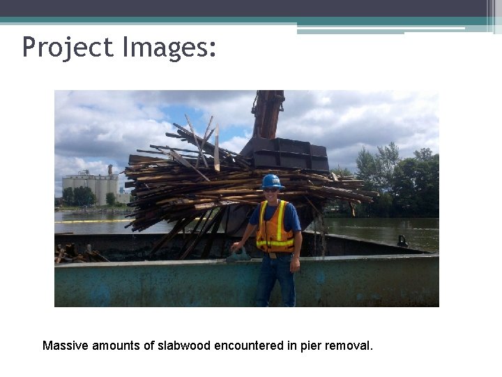 Project Images: Massive amounts of slabwood encountered in pier removal. 