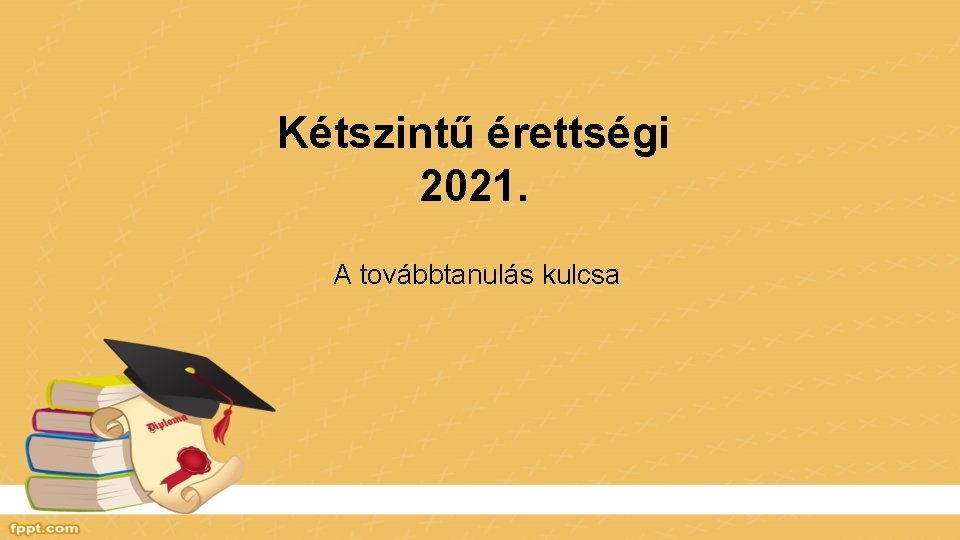Kétszintű érettségi 2021. A továbbtanulás kulcsa 