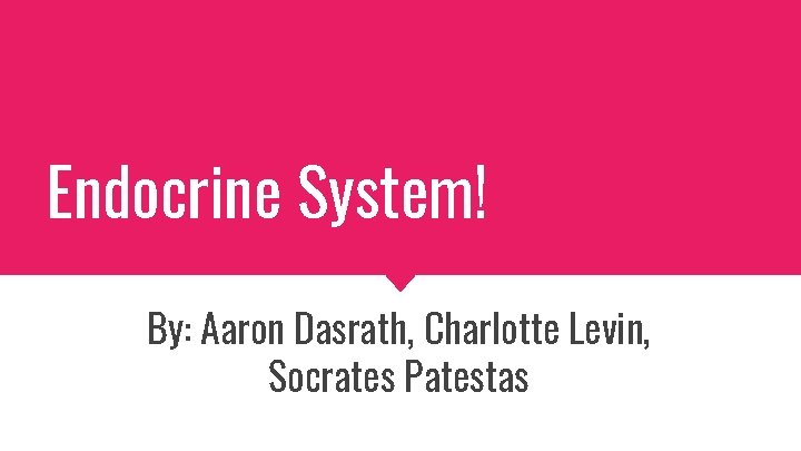 Endocrine System! By: Aaron Dasrath, Charlotte Levin, Socrates Patestas 