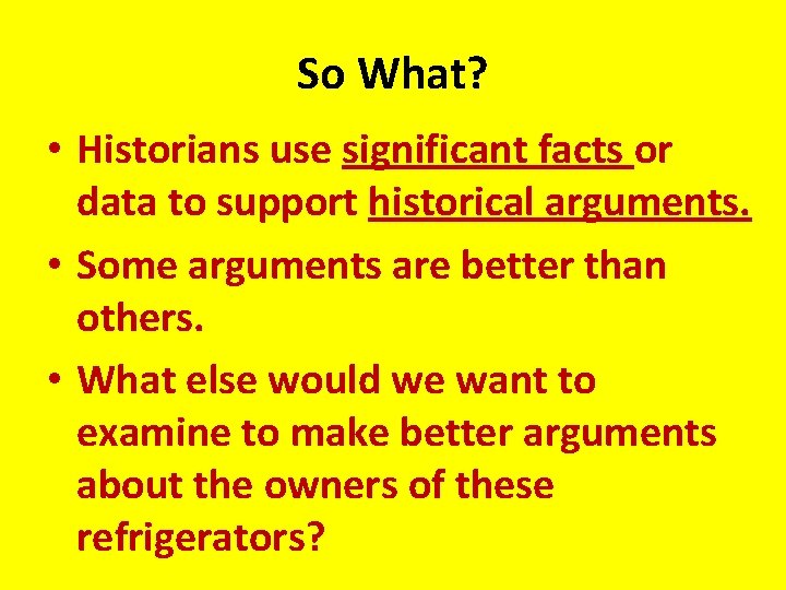 So What? • Historians use significant facts or data to support historical arguments. •
