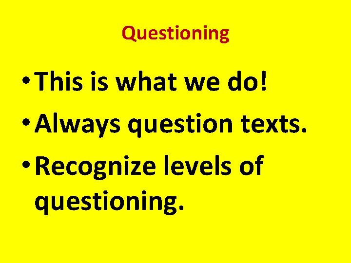 Questioning • This is what we do! • Always question texts. • Recognize levels