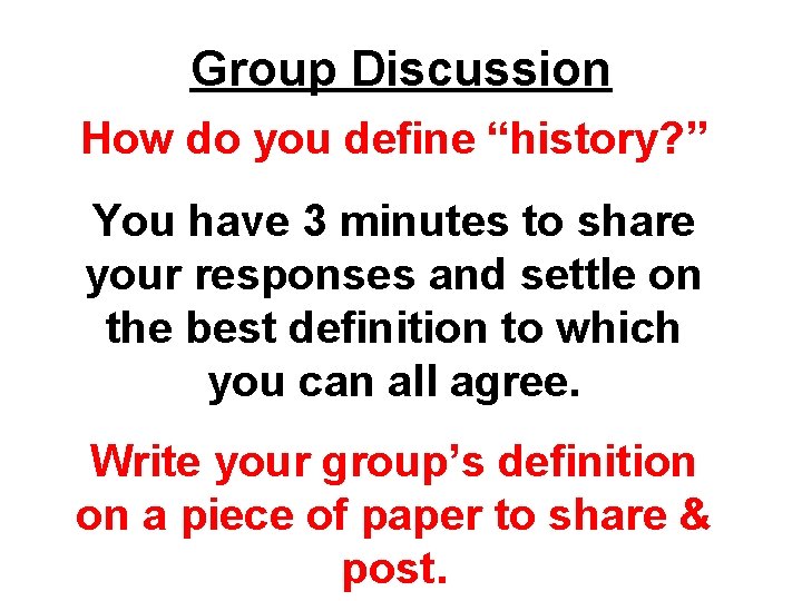 Group Discussion How do you define “history? ” You have 3 minutes to share