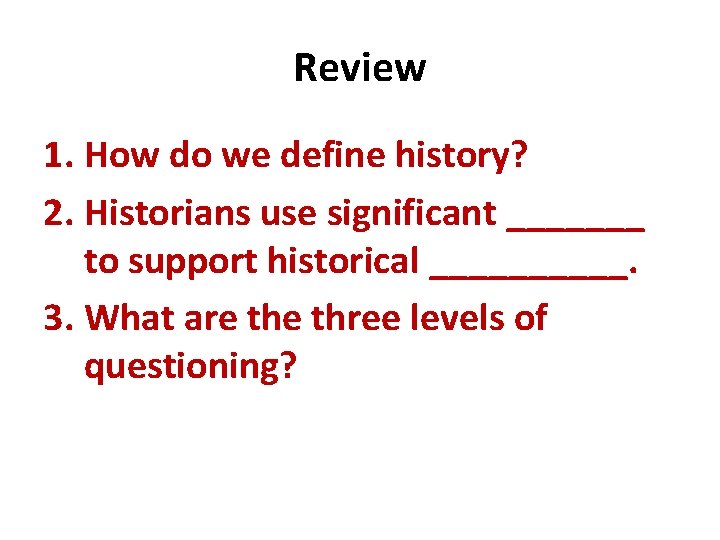 Review 1. How do we define history? 2. Historians use significant _______ to support