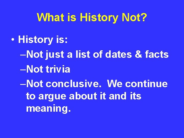 What is History Not? • History is: –Not just a list of dates &