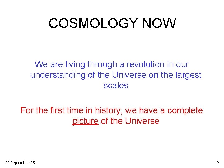 COSMOLOGY NOW We are living through a revolution in our understanding of the Universe