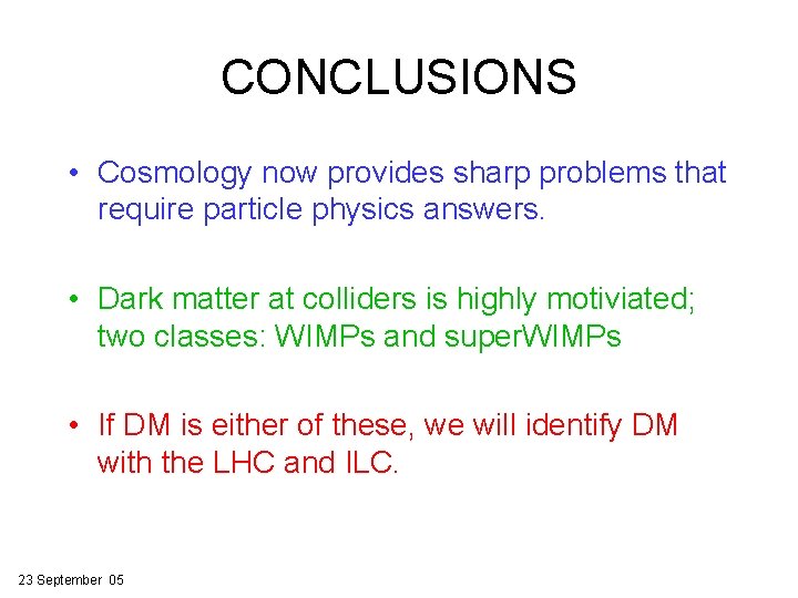 CONCLUSIONS • Cosmology now provides sharp problems that require particle physics answers. • Dark