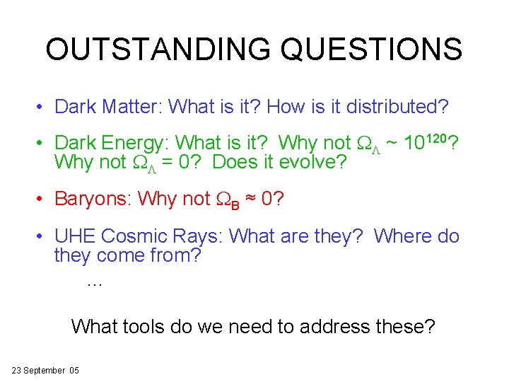 OUTSTANDING QUESTIONS • Dark Matter: What is it? How is it distributed? • Dark