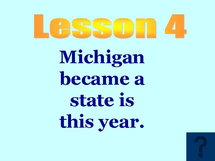 Michigan became a state is this year. 