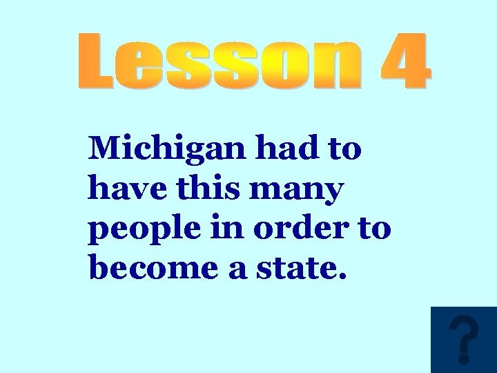 Michigan had to have this many people in order to become a state. 