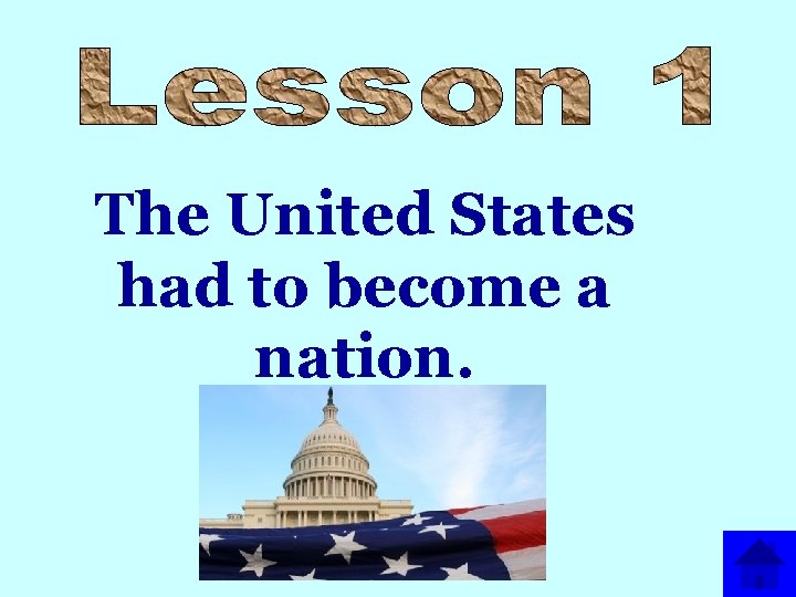 The United States had to become a nation. 