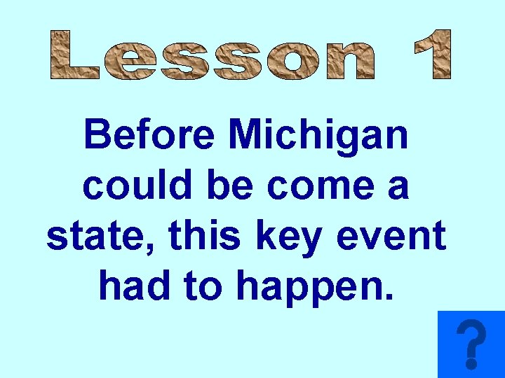 Before Michigan could be come a state, this key event had to happen. 