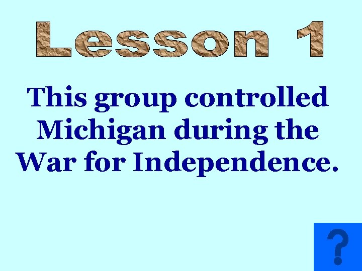 This group controlled Michigan during the War for Independence. 