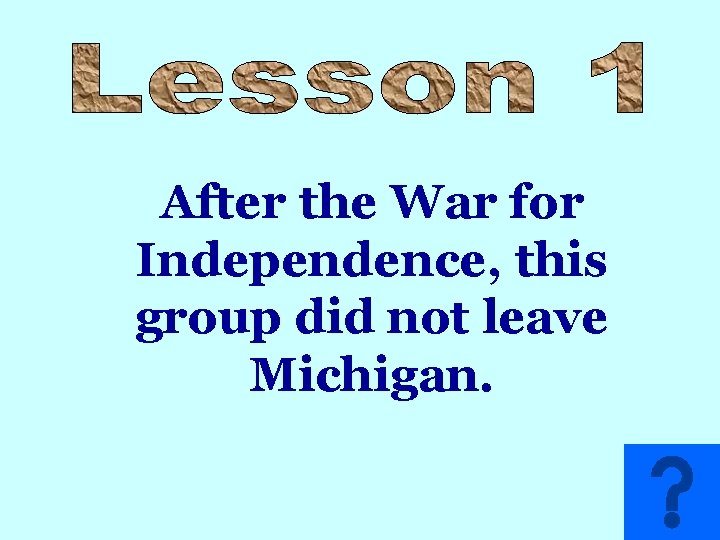 After the War for Independence, this group did not leave Michigan. 