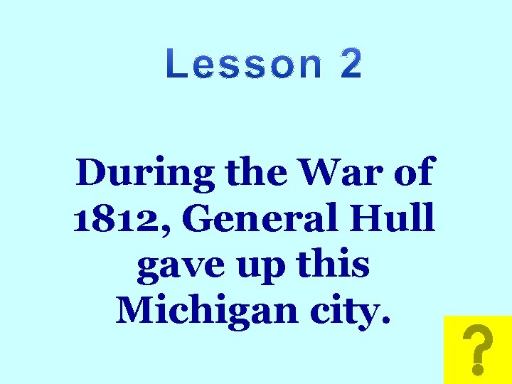 Math During the War of 1812, General Hull gave up this Michigan city. 