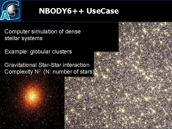 NBODY 6++ Use. Case Computer simulation of dense stellar systems Example: globular clusters Gravitational