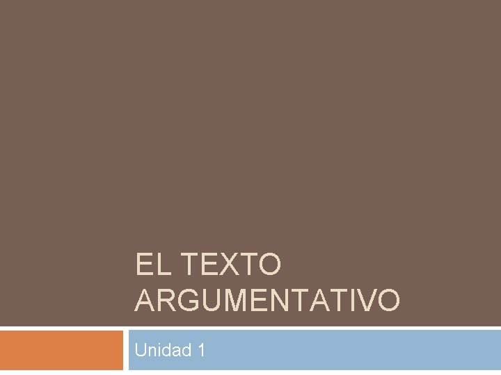 EL TEXTO ARGUMENTATIVO Unidad 1 