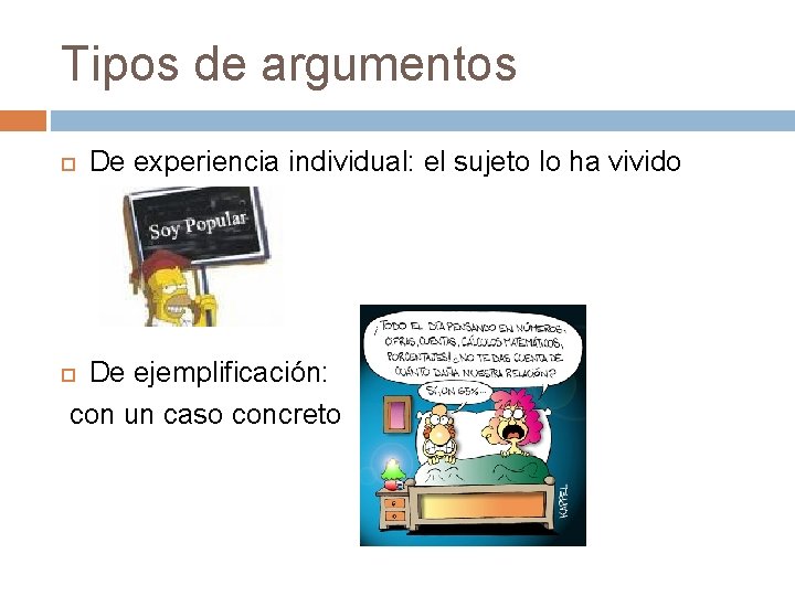 Tipos de argumentos De experiencia individual: el sujeto lo ha vivido De ejemplificación: con