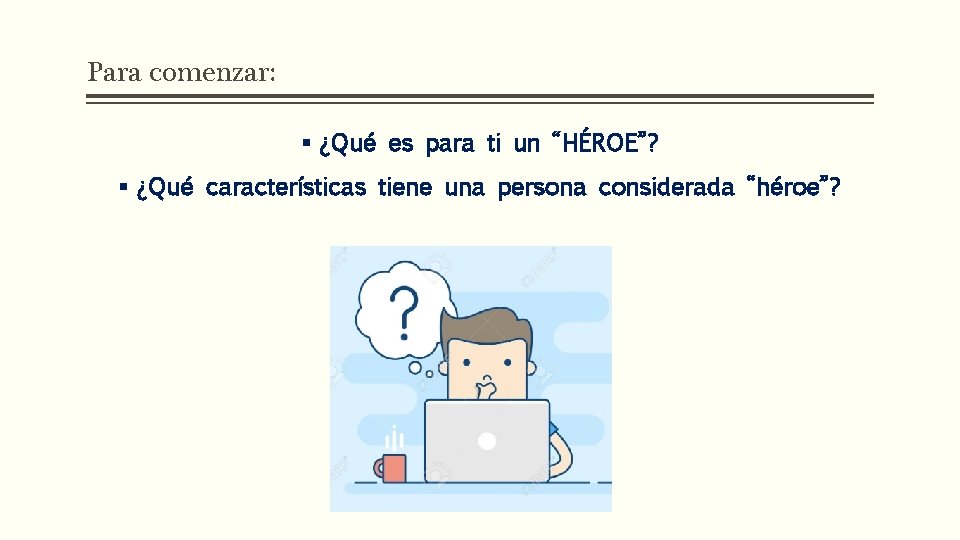 Para comenzar: § ¿Qué es para ti un “HÉROE”? § ¿Qué características tiene una