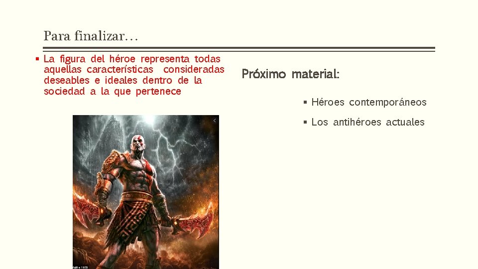 Para finalizar… § La figura del héroe representa todas aquellas características consideradas deseables e