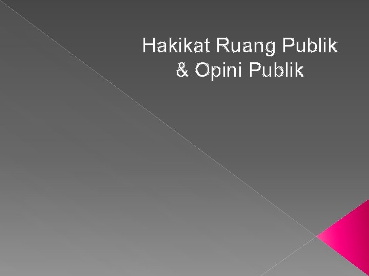 Hakikat Ruang Publik & Opini Publik 