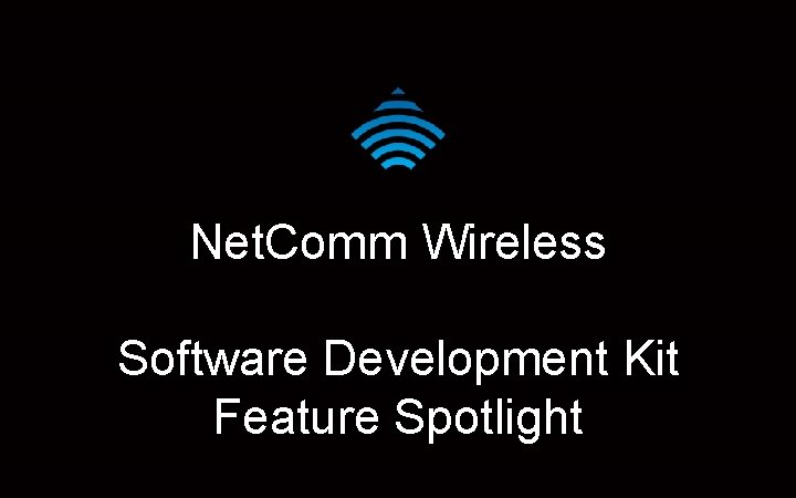 Net. Comm Wireless Software Development Kit Feature Spotlight 
