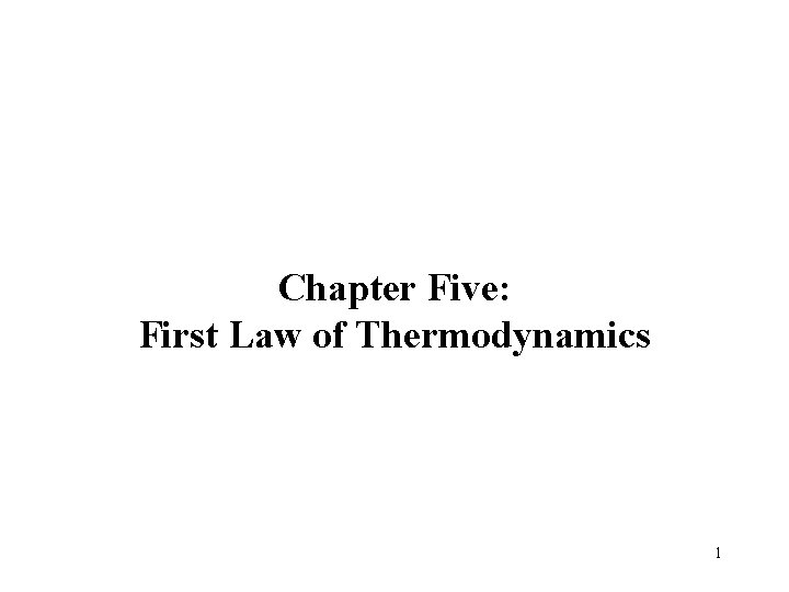 Chapter Five: First Law of Thermodynamics 1 