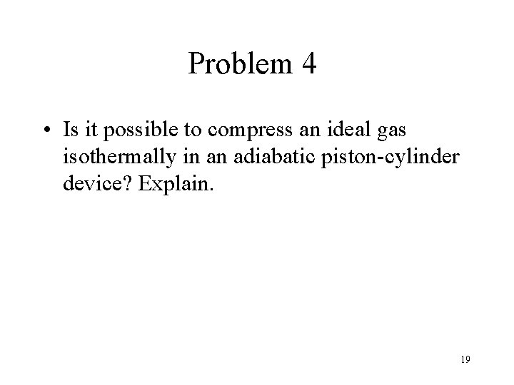 Problem 4 • Is it possible to compress an ideal gas isothermally in an