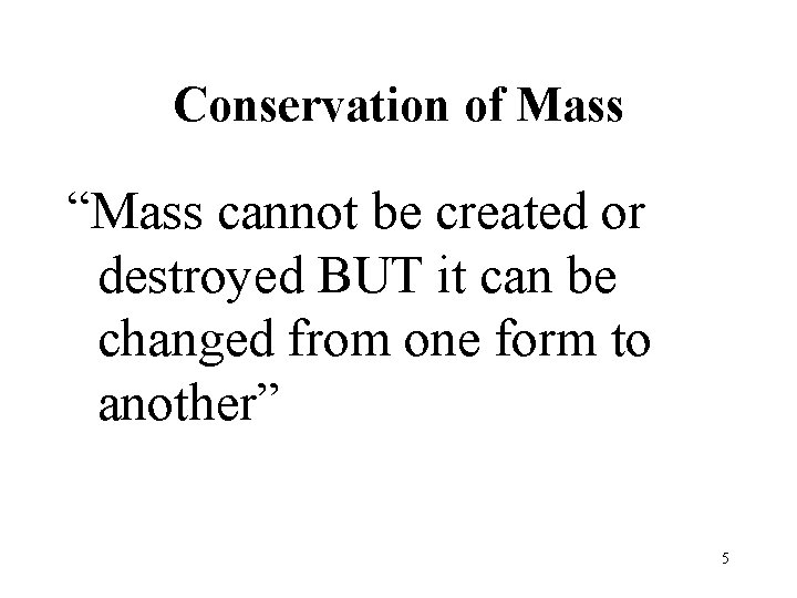 Conservation of Mass “Mass cannot be created or destroyed BUT it can be changed