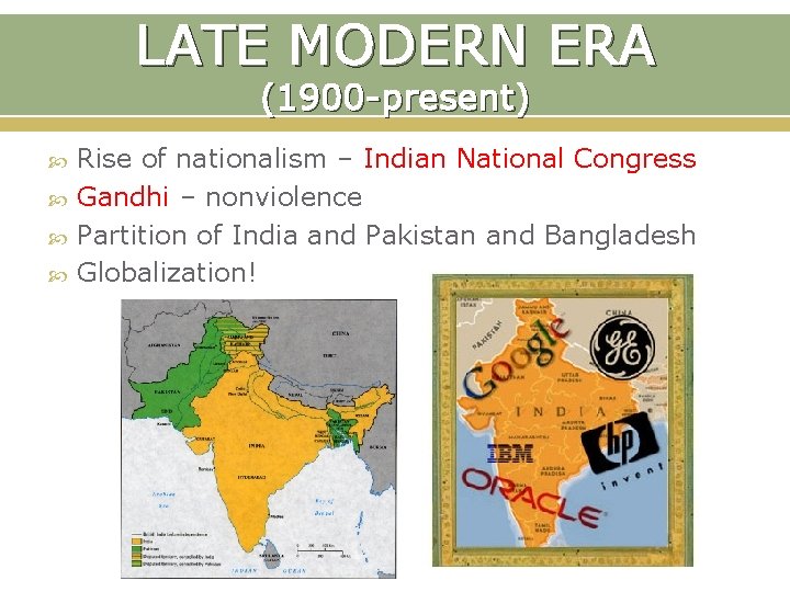 LATE MODERN ERA (1900 -present) Rise of nationalism – Indian National Congress Gandhi –