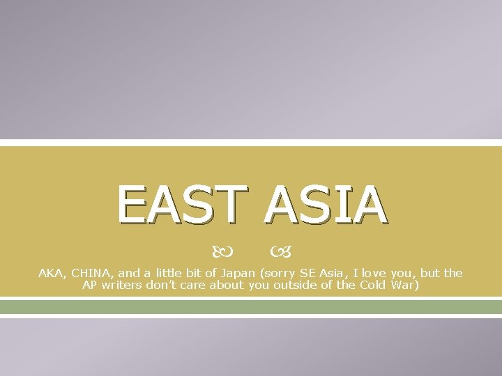 EAST ASIA AKA, CHINA, and a little bit of Japan (sorry SE Asia, I