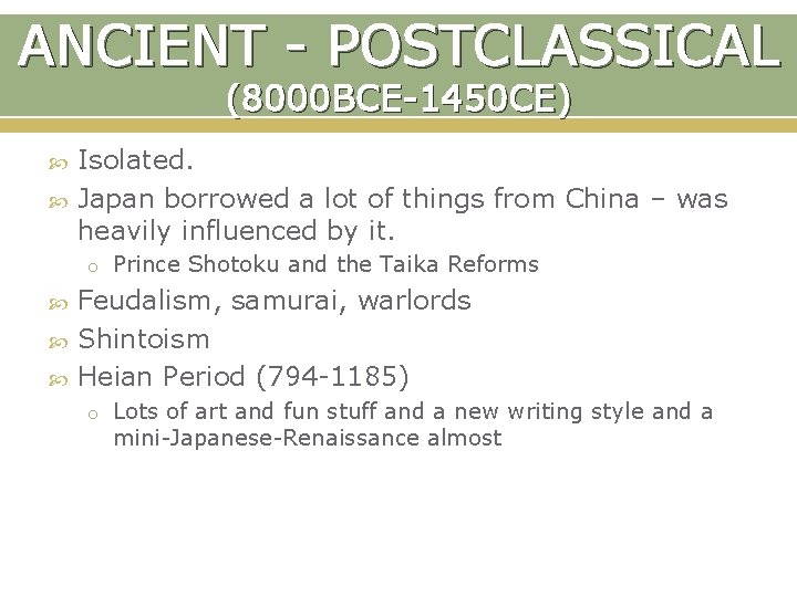 ANCIENT - POSTCLASSICAL (8000 BCE-1450 CE) Isolated. Japan borrowed a lot of things from