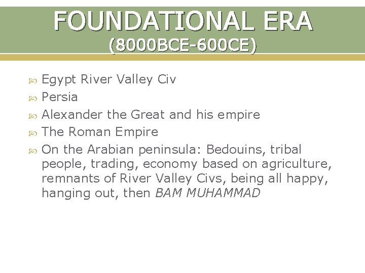 FOUNDATIONAL ERA (8000 BCE-600 CE) Egypt River Valley Civ Persia Alexander the Great and