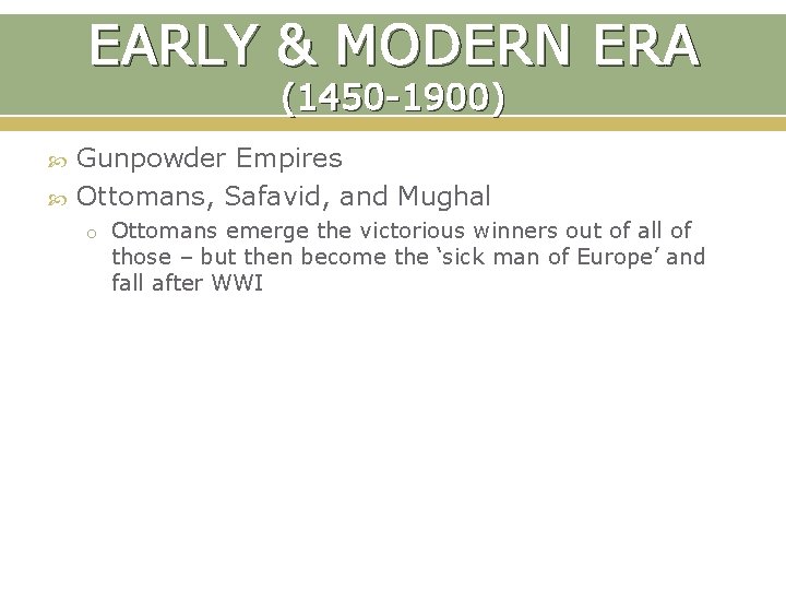 EARLY & MODERN ERA (1450 -1900) Gunpowder Empires Ottomans, Safavid, and Mughal o Ottomans