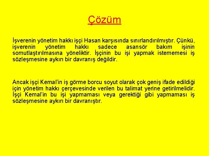 Çözüm İşverenin yönetim hakkı işçi Hasan karşısında sınırlandırılmıştır. Çünkü, işverenin yönetim hakkı sadece asansör