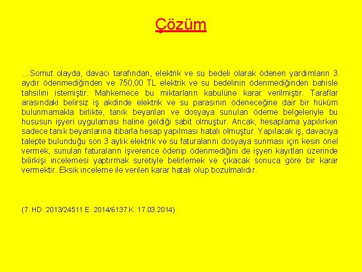 Çözüm …Somut olayda, davacı tarafından, elektrik ve su bedeli olarak ödenen yardımların 3 aydır